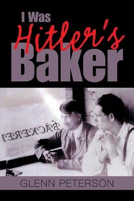 I Was Hitler's Baker by Peterson, Glenn