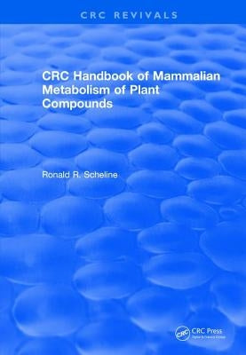 Handbook of Mammalian Metabolism of Plant Compounds (1991) by Scheline, Ronald R.