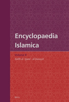 Encyclopaedia Islamica Volume 8: Ḥabīb Al-ʿajamī - Al-Ḥuwayzī by Madelung, Wilferd