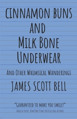 Cinnamon Buns and Milk Bone Underwear: And Other Whimsical Wanderings by Bell, James Scott