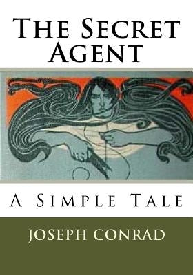 The Secret Agent: A Simple Tale by Conrad, Joseph