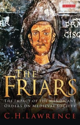 The Friars The Impact of the Mendicant Orders on Medieval Society by Lawrence, C. H.