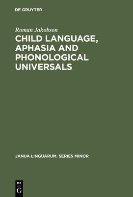Child Language, Aphasia and Phonological Universals by Jakobson, Roman