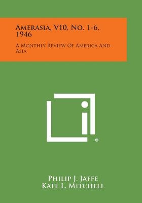 Amerasia, V10, No. 1-6, 1946: A Monthly Review of America and Asia by Jaffe, Philip J.