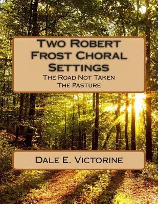 Two Robert Frost Choral Settings: The Road Not Taken and The Pasture by Frost, Robert