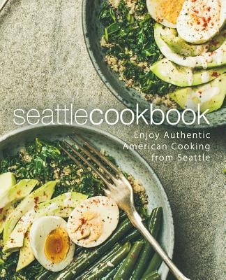 Seattle Cookbook: Enjoy Authentic American Cooking from Seattle (2nd Edition) by Press, Booksumo