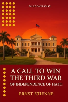 A call to win the third war of independence of Haiti by Etienne, Ernst