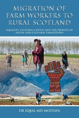 Migration of Farm Workers to Rural Scotland: Equality, Cultural Capital and the Process of Social and Cultural Transitions by Mostafa, Iqbal