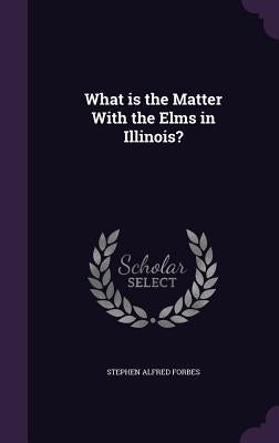 What is the Matter With the Elms in Illinois? by Forbes, Stephen Alfred