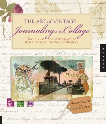 Art of Vintage Journaling and Collage: Techniques and Inspiration for Working with Antique Ephemera by Koch, Maryjo
