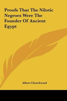 Proofs That The Nilotic Negroes Were The Founder Of Ancient Egypt by Churchward, Albert