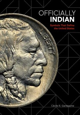 Officially Indian: Symbols That Define the United States by Ganteaume, Cécile