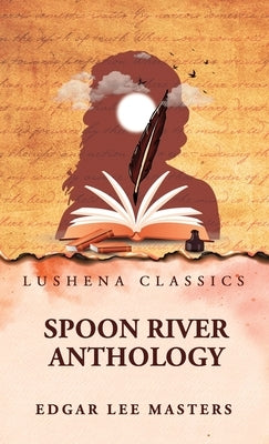 Spoon River Anthology by By Edgar Lee Masters