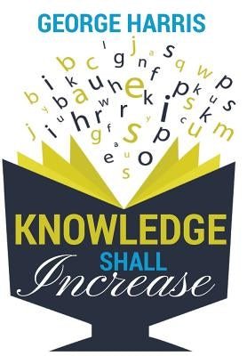 Knowledge Shall Increase by Harris, George