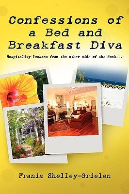 Confessions of a Bed and Breakfast Diva, Hospitality Lessons from the Other Side of the Desk by Shelley-Grielen, Frania