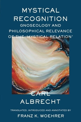 Mystical Recognition Gnoseology and Philosophical Relevance of the 'Mystical Relation' by Albrecht, Carl