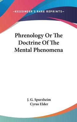 Phrenology Or The Doctrine Of The Mental Phenomena by Spurzheim, J. G.