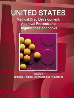 US Medical Drugs Development, Approval Process and Regulations Handbook Volume 1 Strategic, Practical Information and Regulations by Ibp, Inc