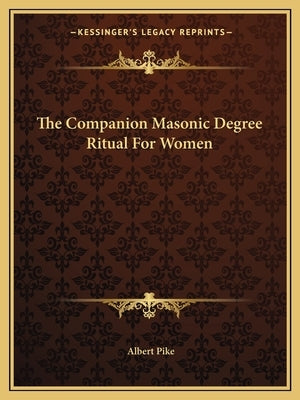 The Companion Masonic Degree Ritual for Women by Pike, Albert
