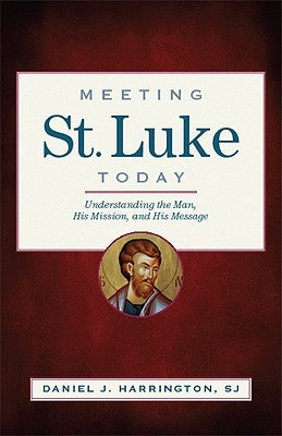 Meeting St. Luke Today: Understanding the Man, His Mission, and His Message by Harrington, Daniel J.