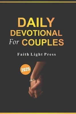 Daily Devotional for Couples 2025: 365 Devotions with Five-Minute Scripture-Based Reflections on Marriage, Faith, and Love Through Prayer by Press, Faithlight