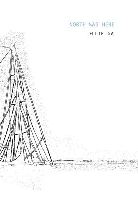 Ellie Ga: North Was Here by Ga, Ellie