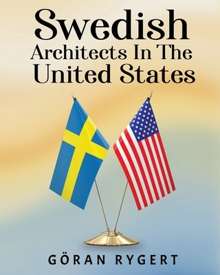 Swedish Architects in the United States by Rygert, Goran