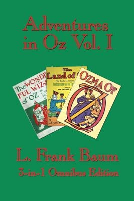 Adventures in Oz Vol. I: The Wonderful Wizard of Oz, the Marvelous Land of Oz, Ozma of Oz by Baum, L. Frank
