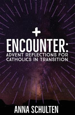 Encounter: Advent Reflections for Catholics in Transition by Schulten, Anna