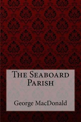 The Seaboard Parish George MacDonald by Benitez, Paula