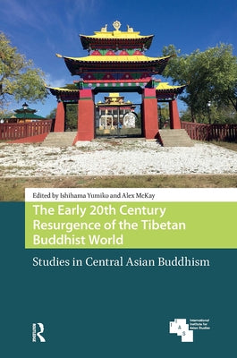 The Early 20th Century Resurgence of the Tibetan Buddhist World: Studies in Central Asian Buddhism by Yumiko, Ishihama