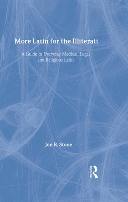 More Latin for the Illiterati: A Guide to Medical, Legal and Religious Latin by Stone, Jon R.