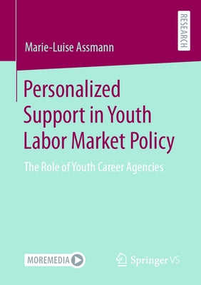 Personalized Support in Youth Labor Market Policy: The Role of Youth Career Agencies by Assmann, Marie-Luise
