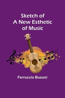 Sketch of a New Esthetic of Music by Busoni, Ferruccio
