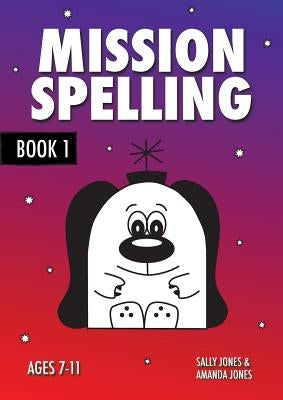 Mission Spelling Book 1: A Crash Course To Succeed In Spelling With Phonics (ages 7-11 years) by Jones, Sally