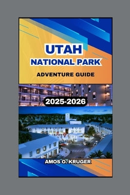 Utah National Park Adventure Guide 2025-2026 by Kruger, Amos O.