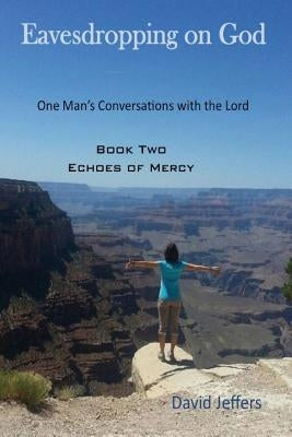 Eavesdropping on God: One Man's Conversations with the Lord: Book Two Echoes of Mercy by Jeffers, David