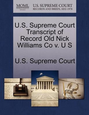 U.S. Supreme Court Transcript of Record Old Nick Williams Co V. U S by U. S. Supreme Court