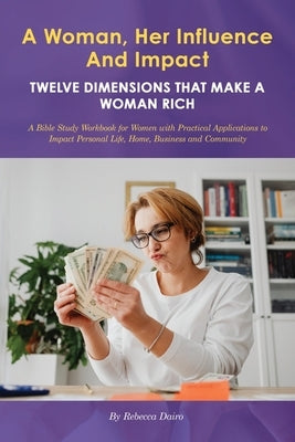 A Woman, Her Influence and Impact: Twelve Dimensions That Make a Woman Rich by Dairo, Rebecca