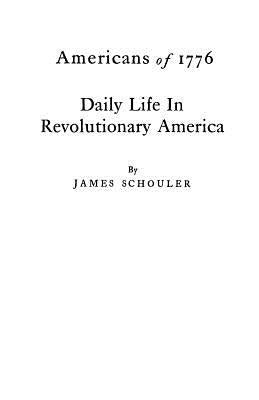 Americans of 1776: Daily Life in Revolutionary America by Schouler, James