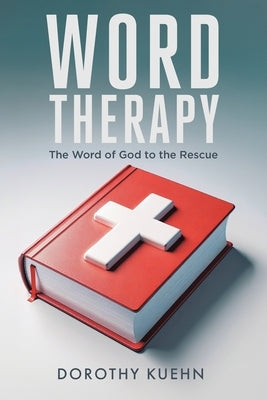 Word Therapy: The Word of God to the Rescue by Kuehn, Dorothy