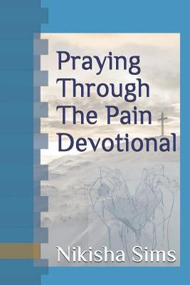 Praying Through The Pain Devotional by Sims, Nikisha
