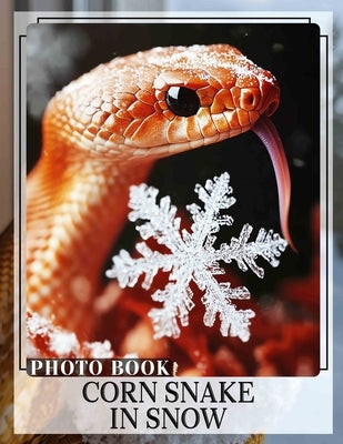 Corn Snake In Snow Photo Book: Explore 40 Stunning Images Capturing The Unique Beauty Of Corn Snakes In Winter Landscapes by Tran, Jonty