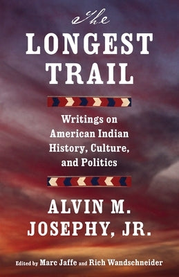 The Longest Trail: Writings on American Indian History, Culture, and Politics by Josephy, Alvin M.