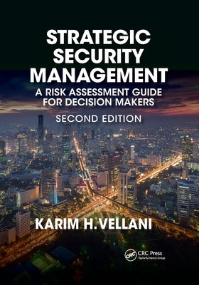 Strategic Security Management: A Risk Assessment Guide for Decision Makers, Second Edition by Vellani, Karim