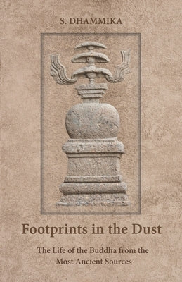 Footprints in the Dust: The Life of the Buddha from the Most Ancient Sources by Dhammika, S.