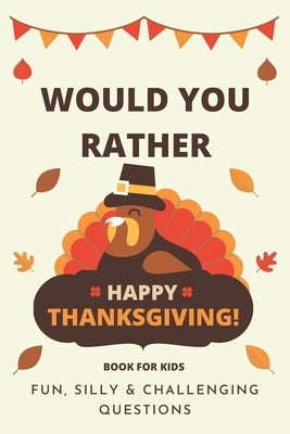 Would You Rather Thanksgiving: Book For Kids: Fun, Silly & Challenging Questions by Press, Little Dumpling