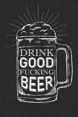 Drink Good Fucking Beer: Adult Food Log Book, Beer Journal Log Book, Beer Tasting Notes by Paperland