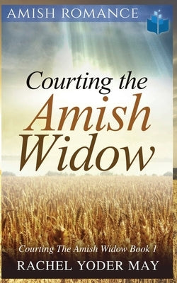 Courting The Amish Widow by Yoder, Rachel