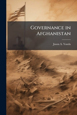 Governance in Afghanistan: Context and Possibilities by Yanda, Jason A.